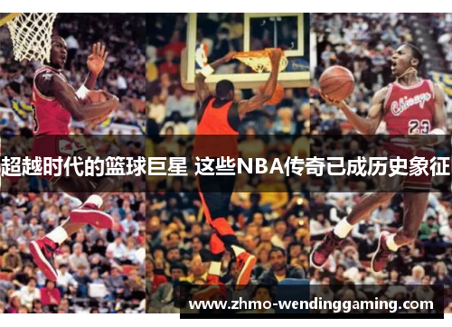 超越时代的篮球巨星 这些NBA传奇已成历史象征