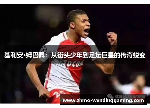 基利安·姆巴佩：从街头少年到足坛巨星的传奇蜕变