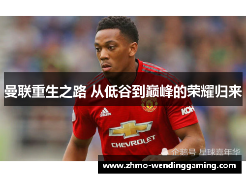 曼联重生之路 从低谷到巅峰的荣耀归来
